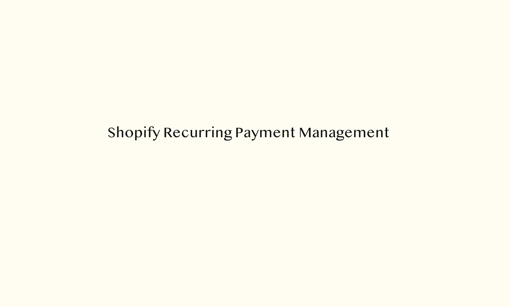 Shopify Recurring Payment Management